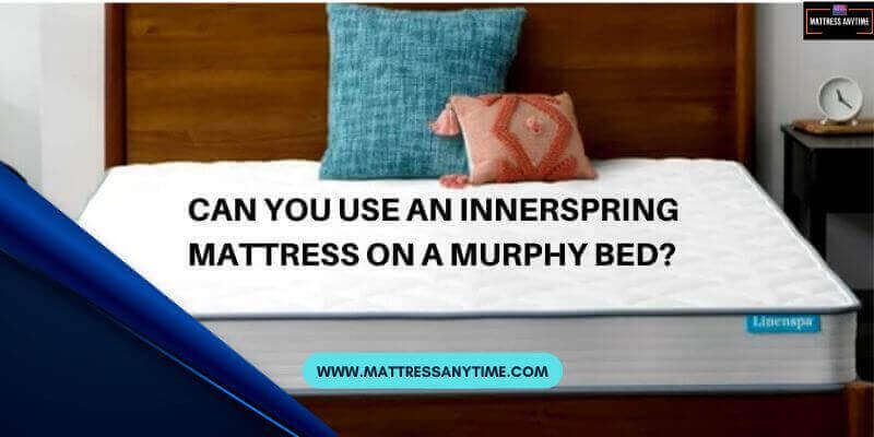 Can You Use An Innerspring Mattress On A Murphy Bed?