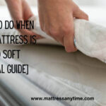 What To Do When Your Mattress Is Too Soft [Total Guide]