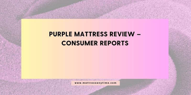 Purple Mattress Review – Consumer Reports