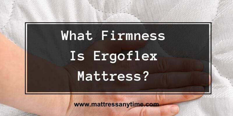 What Firmness Is Ergoflex Mattress?