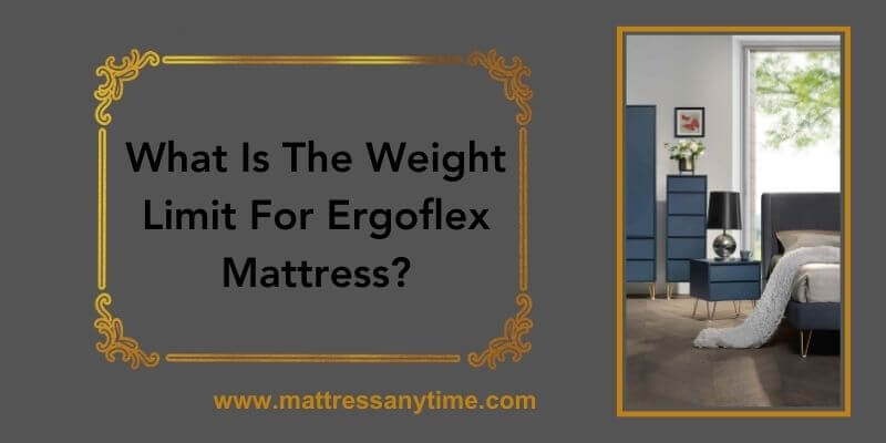 What Is The Weight Limit For Ergoflex Mattress?