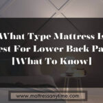 What Type Mattress Is Best For Lower Back Pain [What To Know]